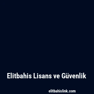 Elitbahis Lisans ve Güvenlik