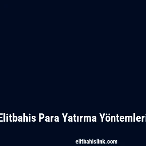 Elitbahis Para Yatırma Yöntemleri
